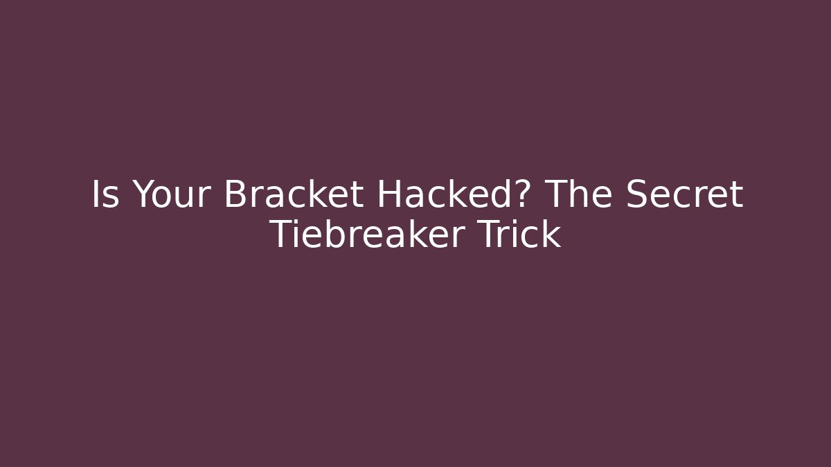 Is Your Bracket Hacked? The Secret Tiebreaker Trick