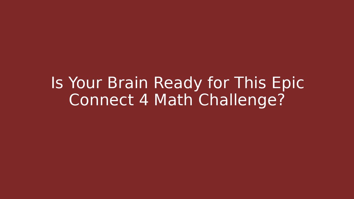 Is Your Brain Ready for This Epic Connect 4 Math Challenge?