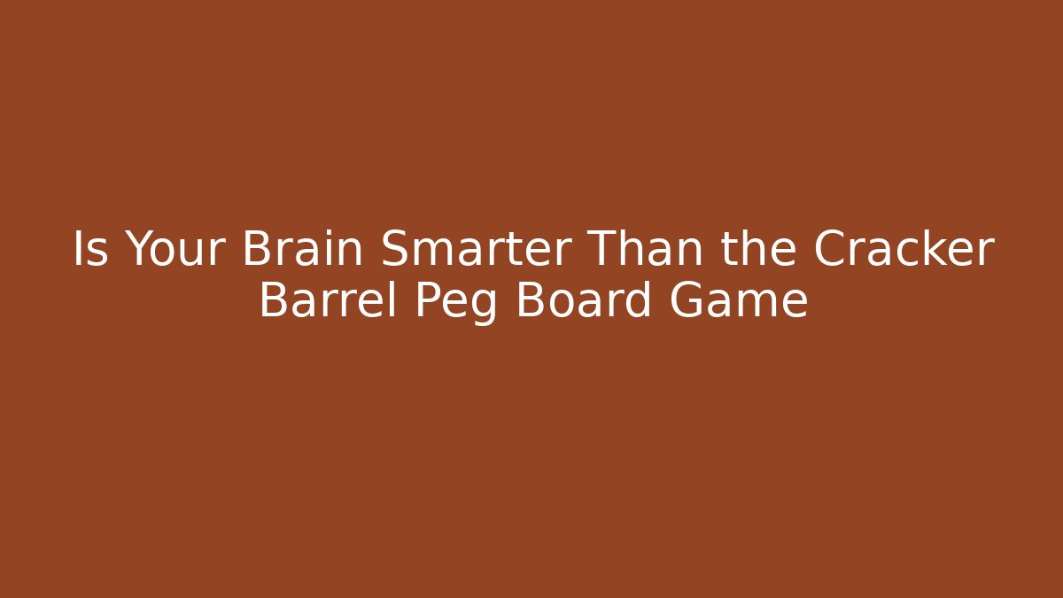 Is Your Brain Smarter Than the Cracker Barrel Peg Board Game - Critter Realm