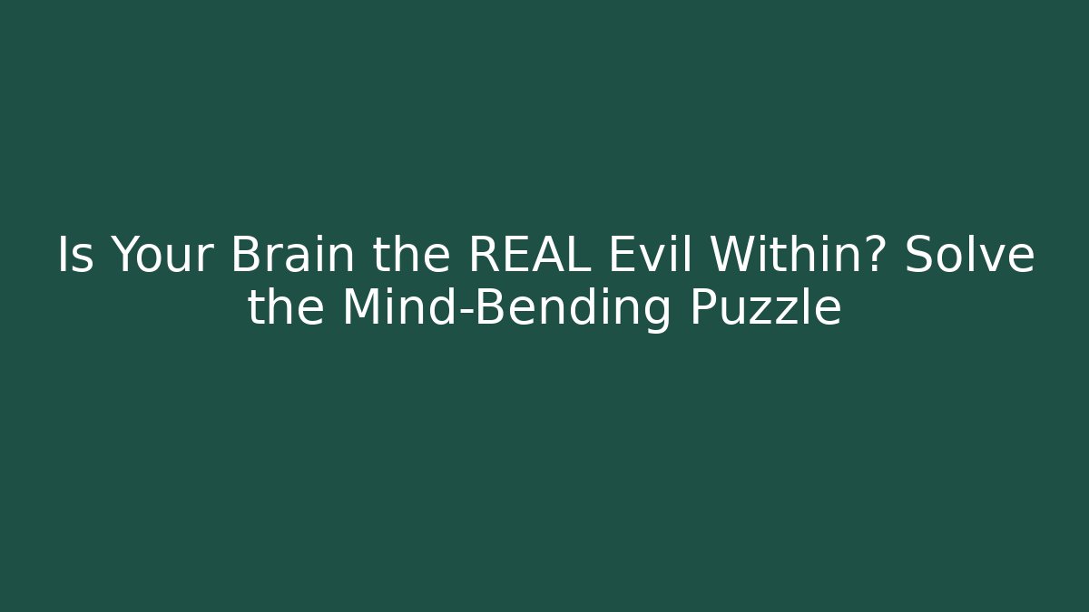 Is Your Brain the REAL Evil Within? Solve the Mind-Bending Puzzle