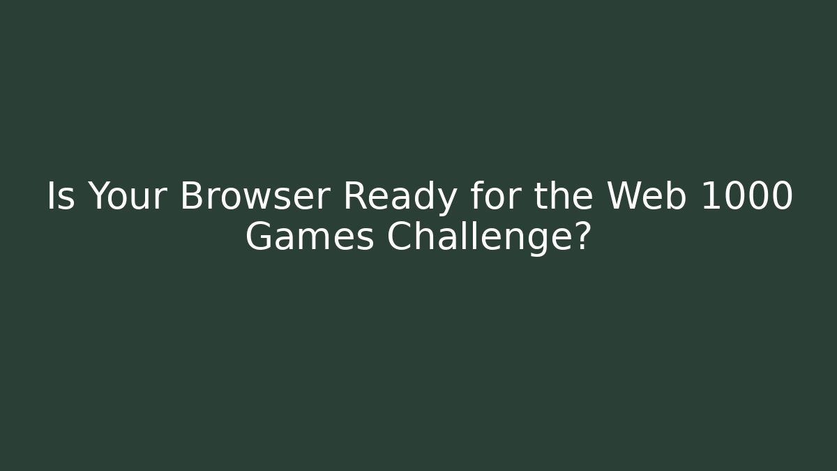Is Your Browser Ready for the Web 1000 Games Challenge?