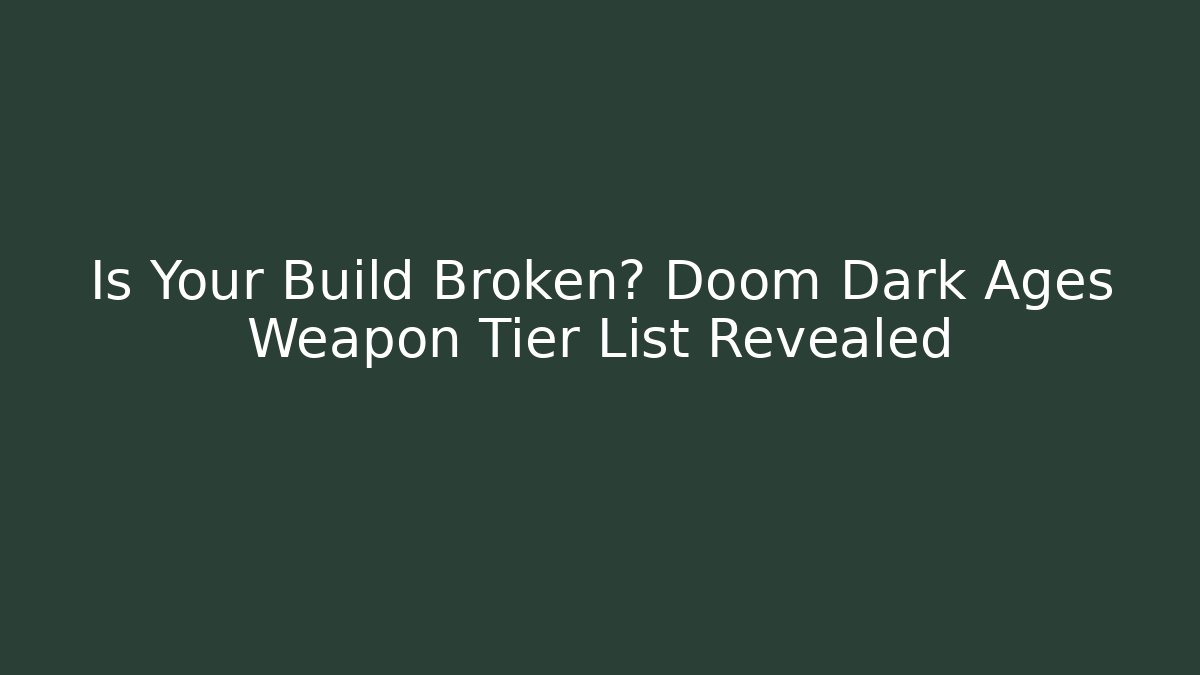 Is Your Build Broken? Doom Dark Ages Weapon Tier List Revealed