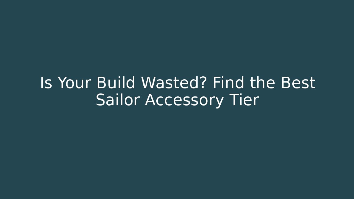 Is Your Build Wasted? Find the Best Sailor Accessory Tier