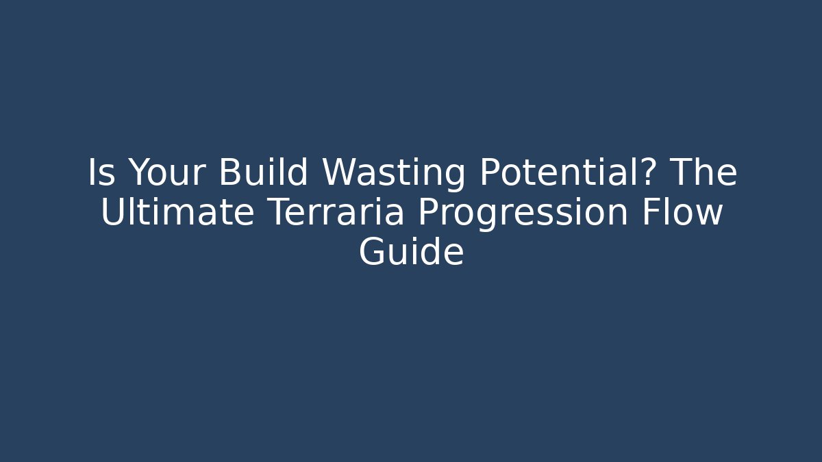 Is Your Build Wasting Potential? The Ultimate Terraria Progression Flow Guide