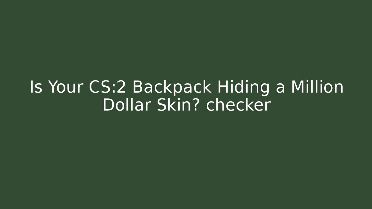 Is Your CS:2 Backpack Hiding a Million Dollar Skin? checker