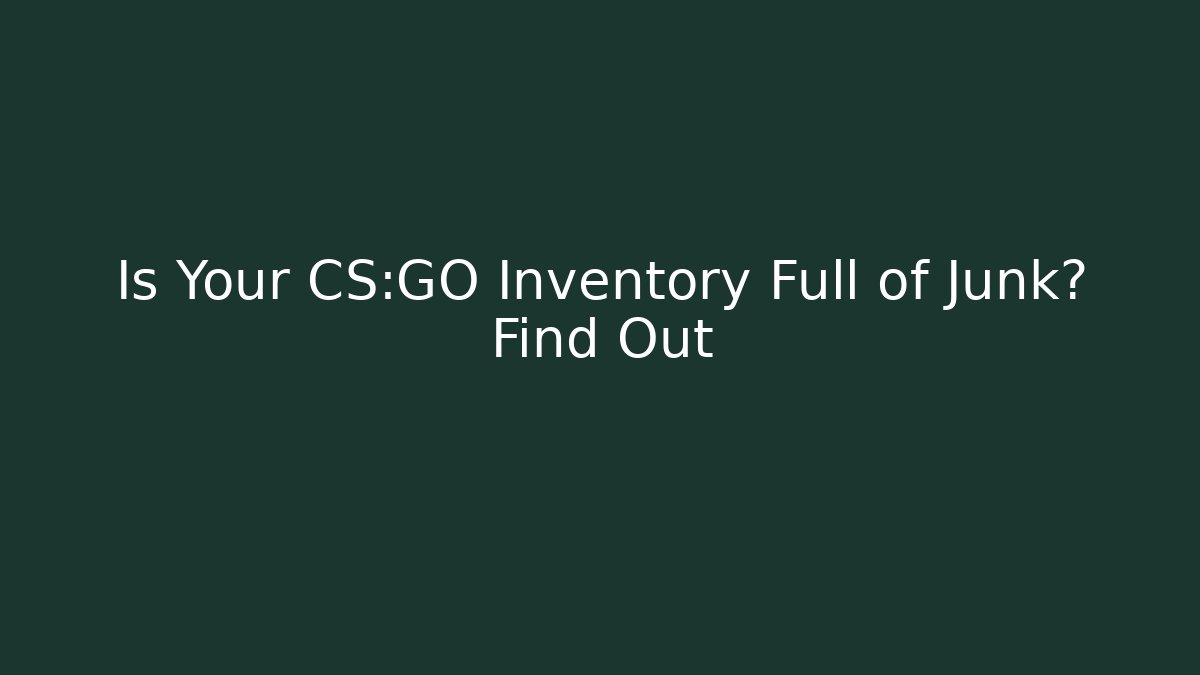 Is Your CS:GO Inventory Full of Junk? Find Out