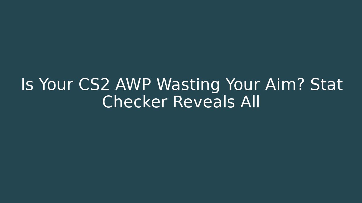 Is Your CS2 AWP Wasting Your Aim? Stat Checker Reveals All