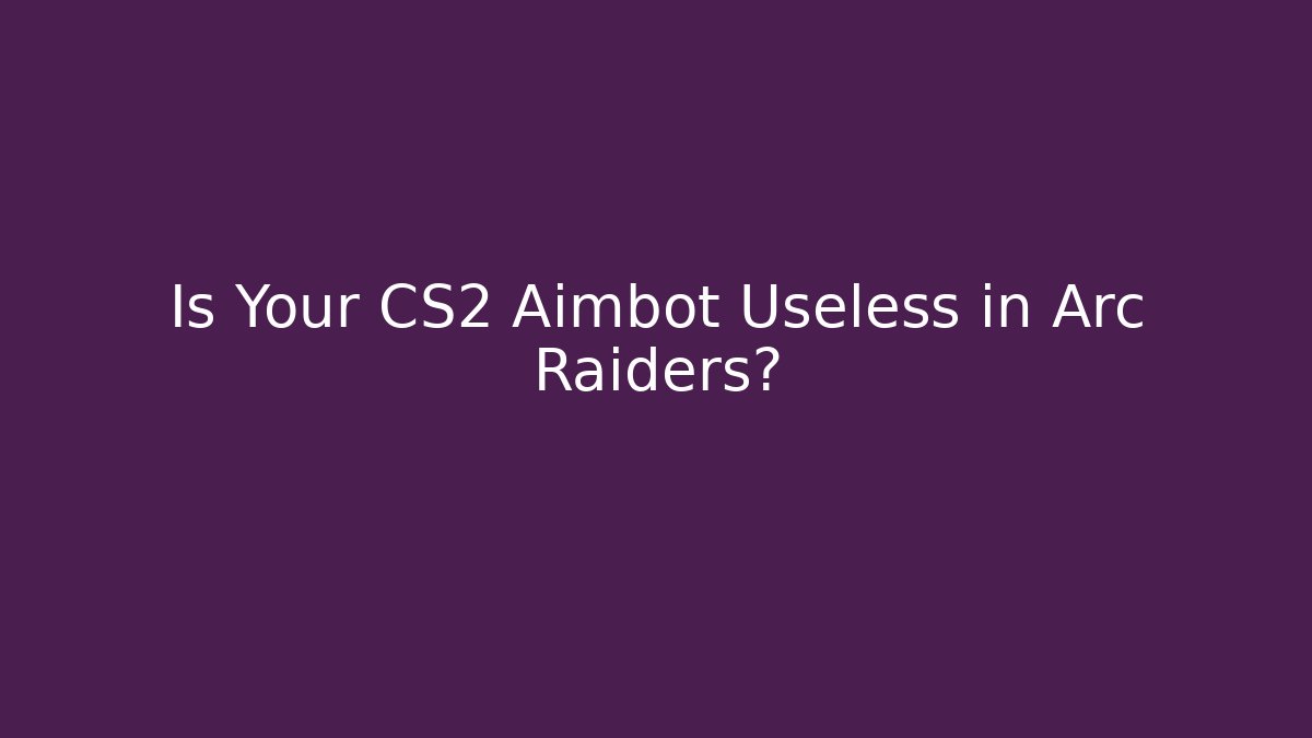 Is Your CS2 Aimbot Useless in Arc Raiders? - Critter Realm