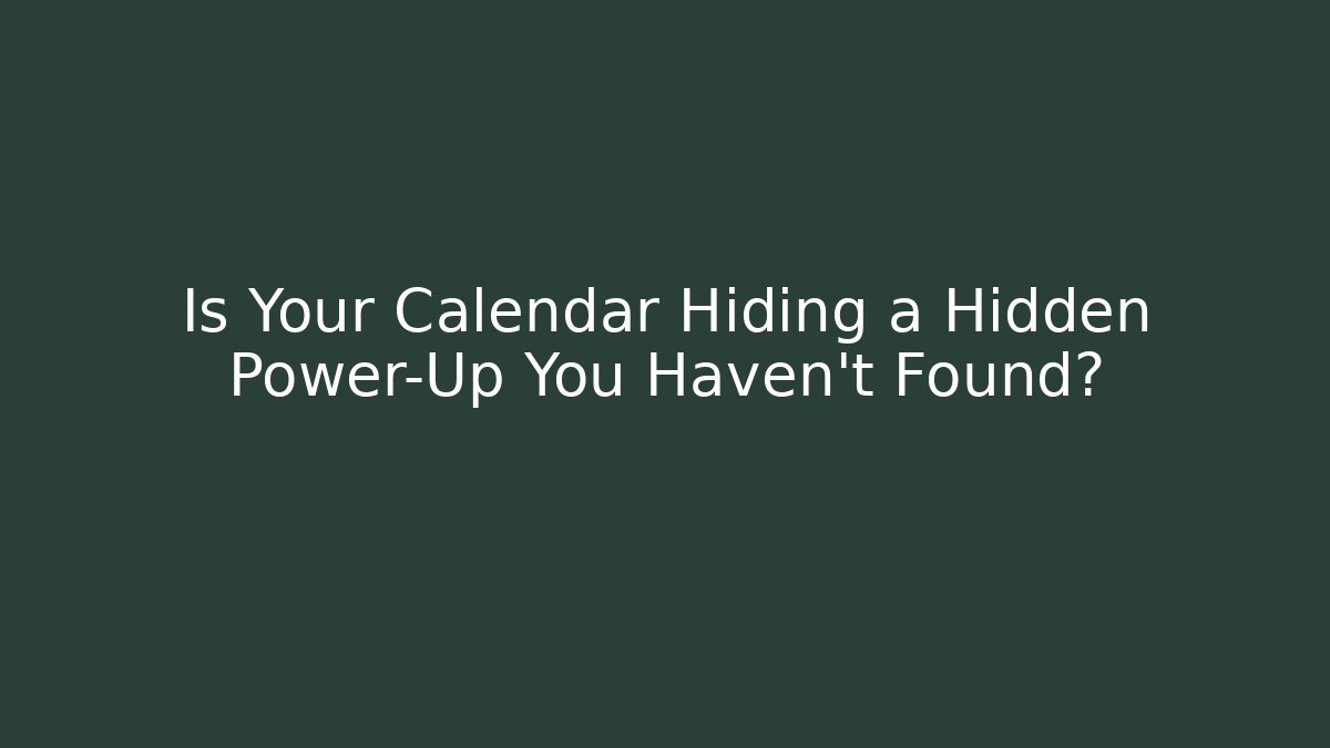 Is Your Calendar Hiding a Hidden Power-Up You Haven't Found?