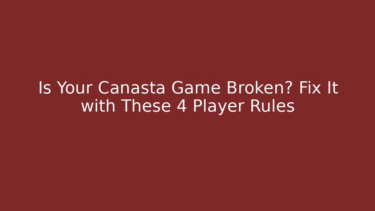 Is Your Canasta Game Broken? Fix It with These 4 Player Rules