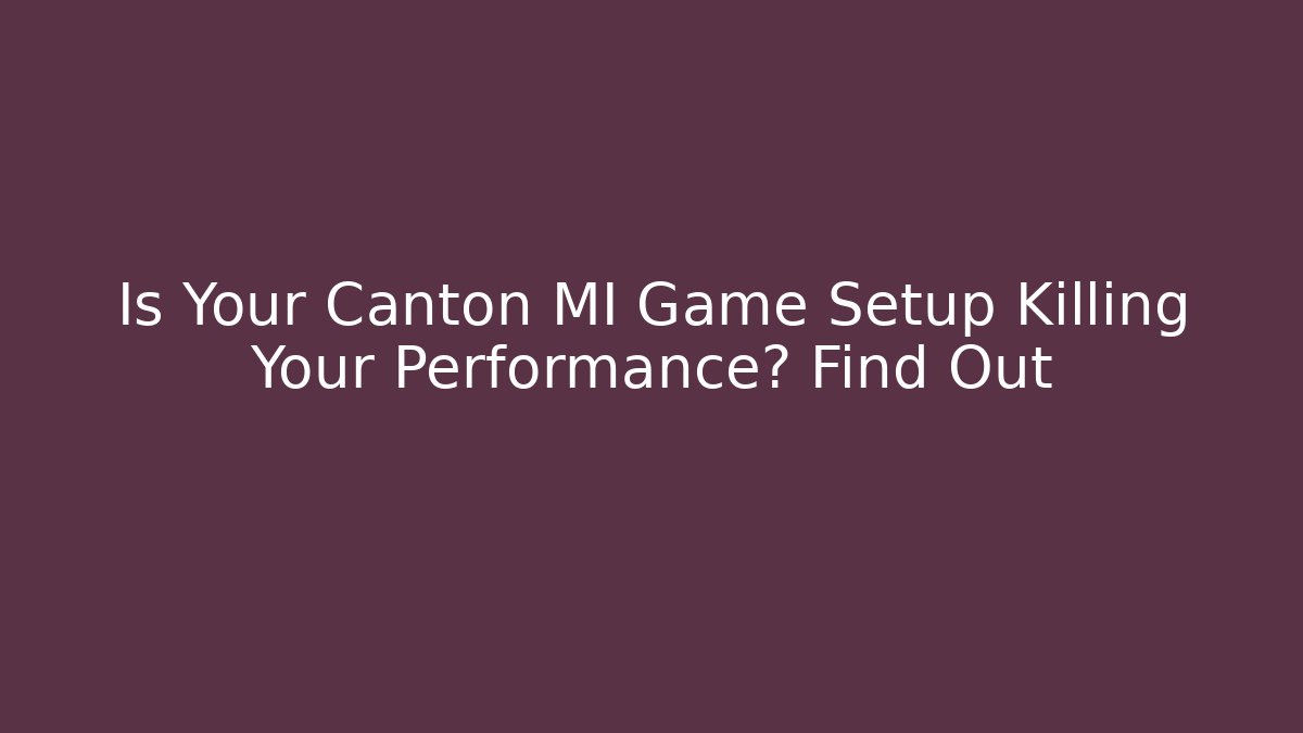 Is Your Canton MI Game Setup Killing Your Performance? Find Out