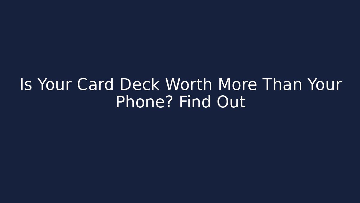Is Your Card Deck Worth More Than Your Phone? Find Out