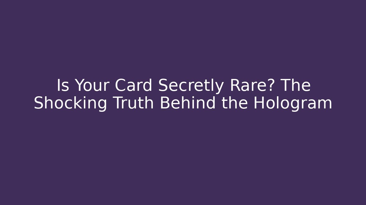 Is Your Card Secretly Rare? The Shocking Truth Behind the Hologram