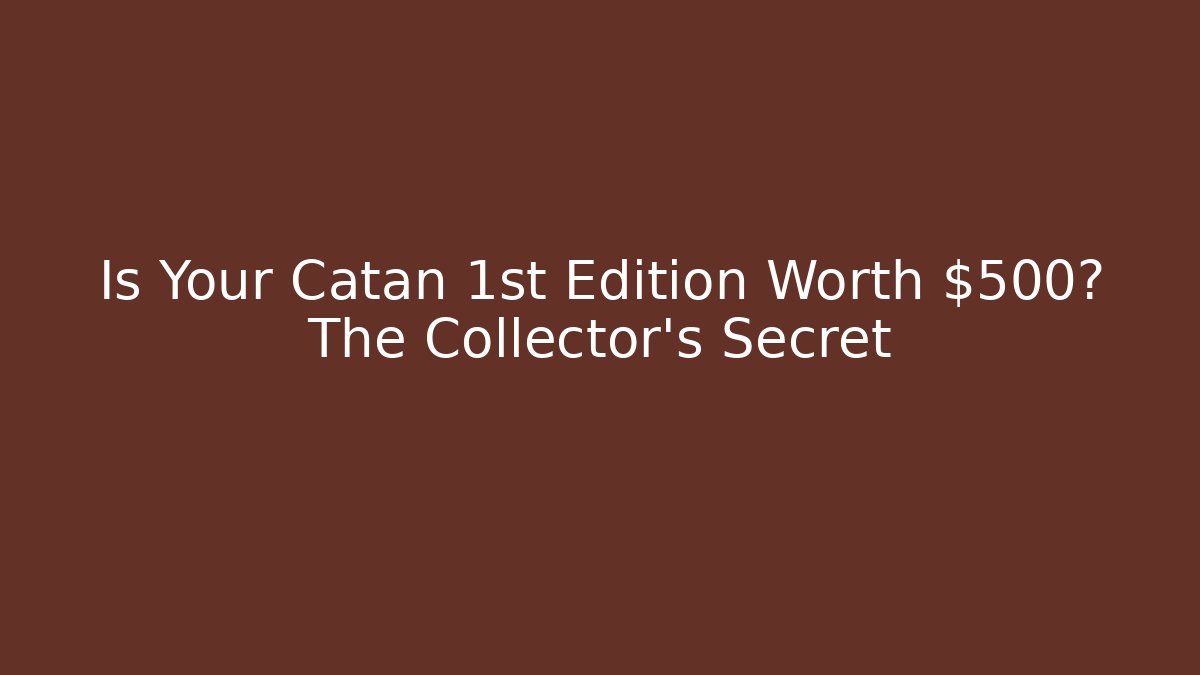 Is Your Catan 1st Edition Worth $500? The Collector's Secret