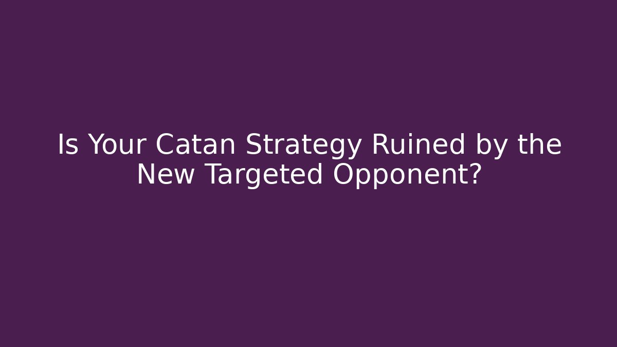 Is Your Catan Strategy Ruined by the New Targeted Opponent?