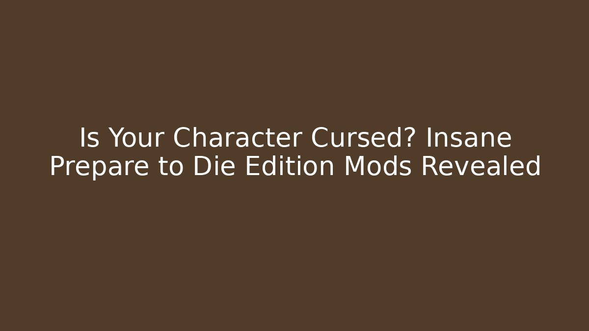 Is Your Character Cursed? Insane Prepare to Die Edition Mods Revealed