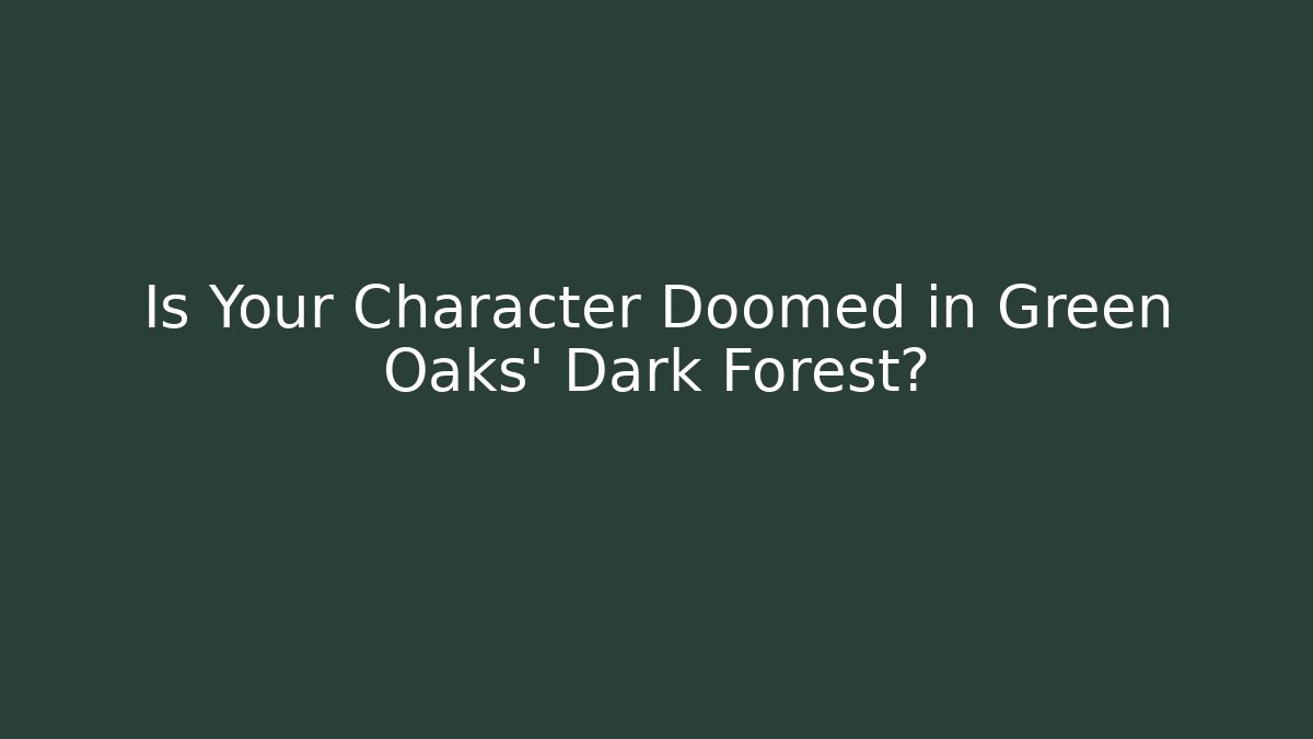 Is Your Character Doomed in Green Oaks' Dark Forest? - Critter Realm