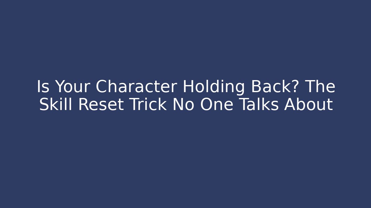 Is Your Character Holding Back? The Skill Reset Trick No One Talks About - Critter Realm
