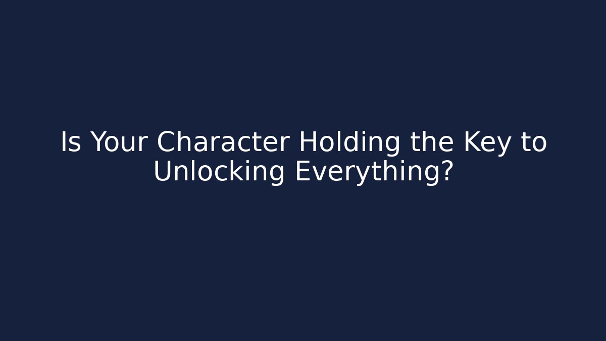 Is Your Character Holding the Key to Unlocking Everything?