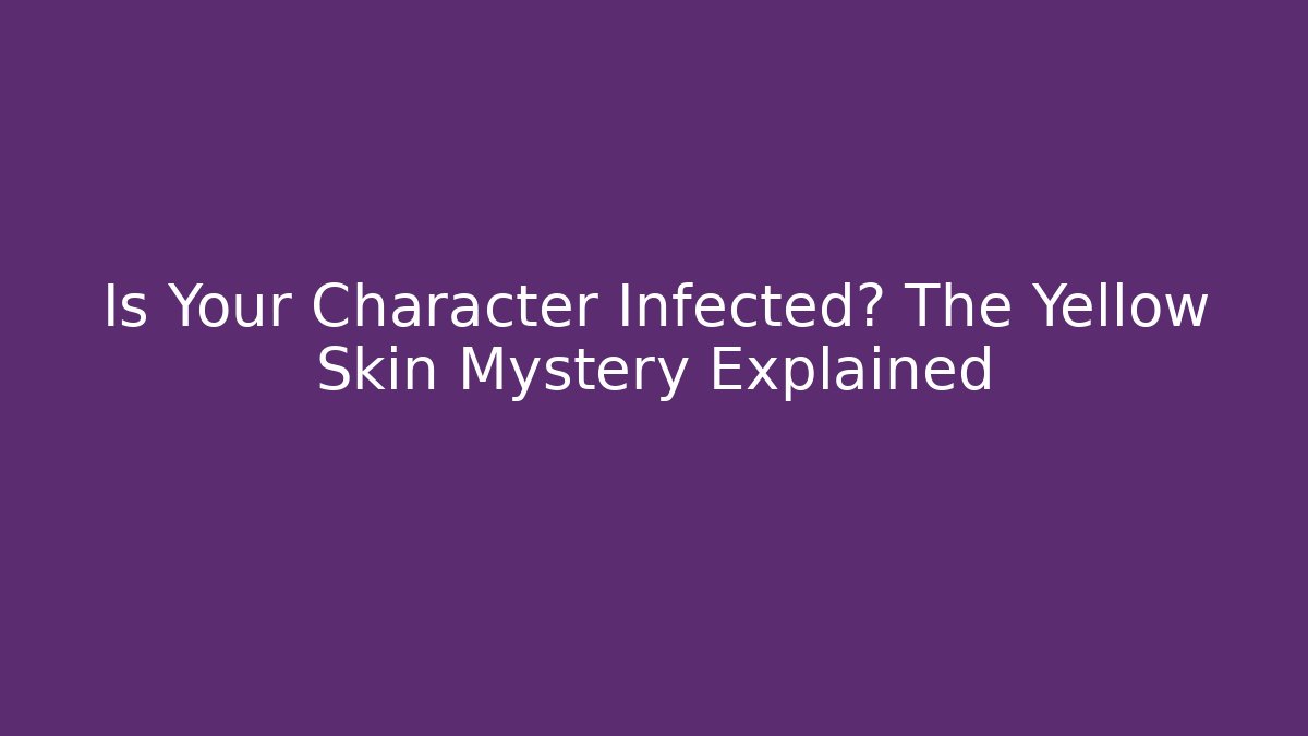 Is Your Character Infected? The Yellow Skin Mystery Explained