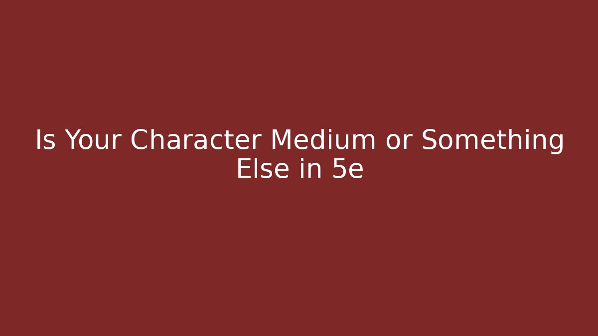 Is Your Character Medium or Something Else in 5e - Critter Realm