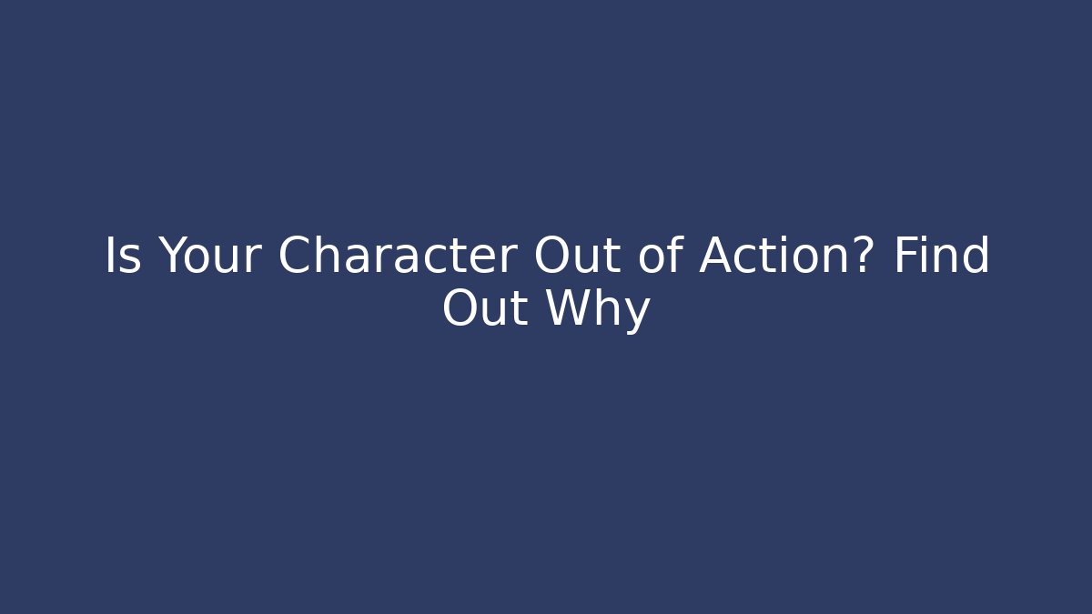 Is Your Character Out of Action? Find Out Why - Critter Realm