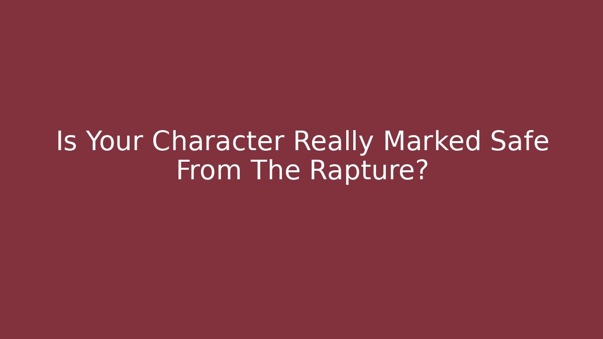 Is Your Character Really Marked Safe From The Rapture?