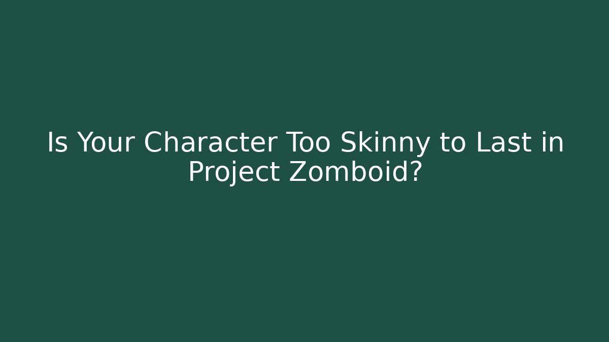 Is Your Character Too Skinny to Last in Project Zomboid?