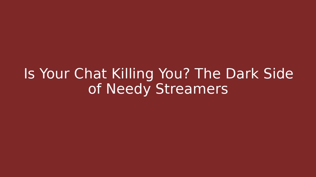 Is Your Chat Killing You? The Dark Side of Needy Streamers