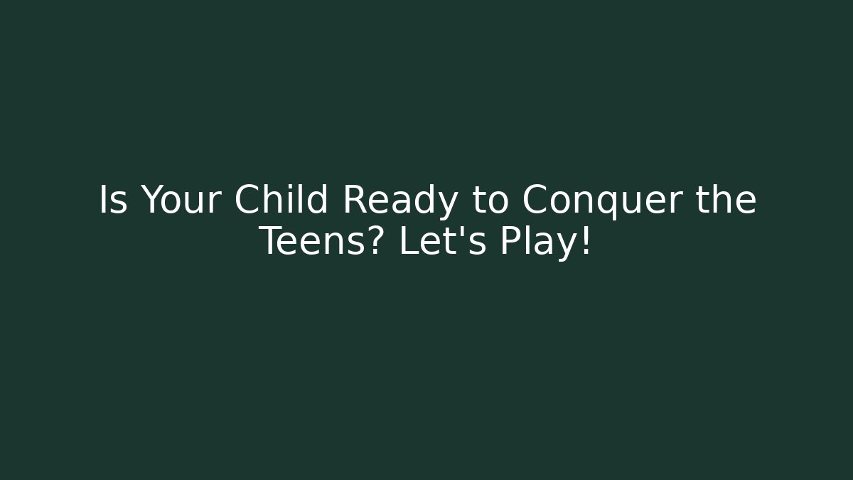 Is Your Child Ready to Conquer the Teens? Let's Play!