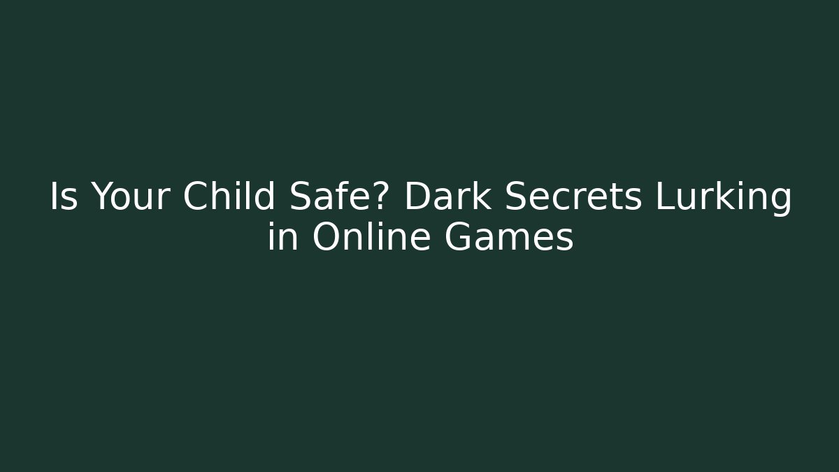 Is Your Child Safe? Dark Secrets Lurking in Online Games