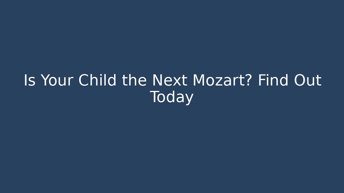 Is Your Child the Next Mozart? Find Out Today