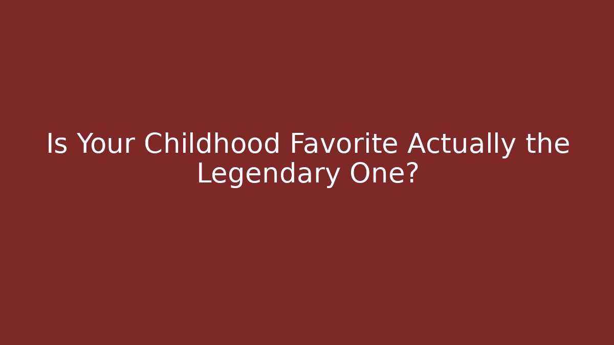Is Your Childhood Favorite Actually the Legendary One? - Critter Realm