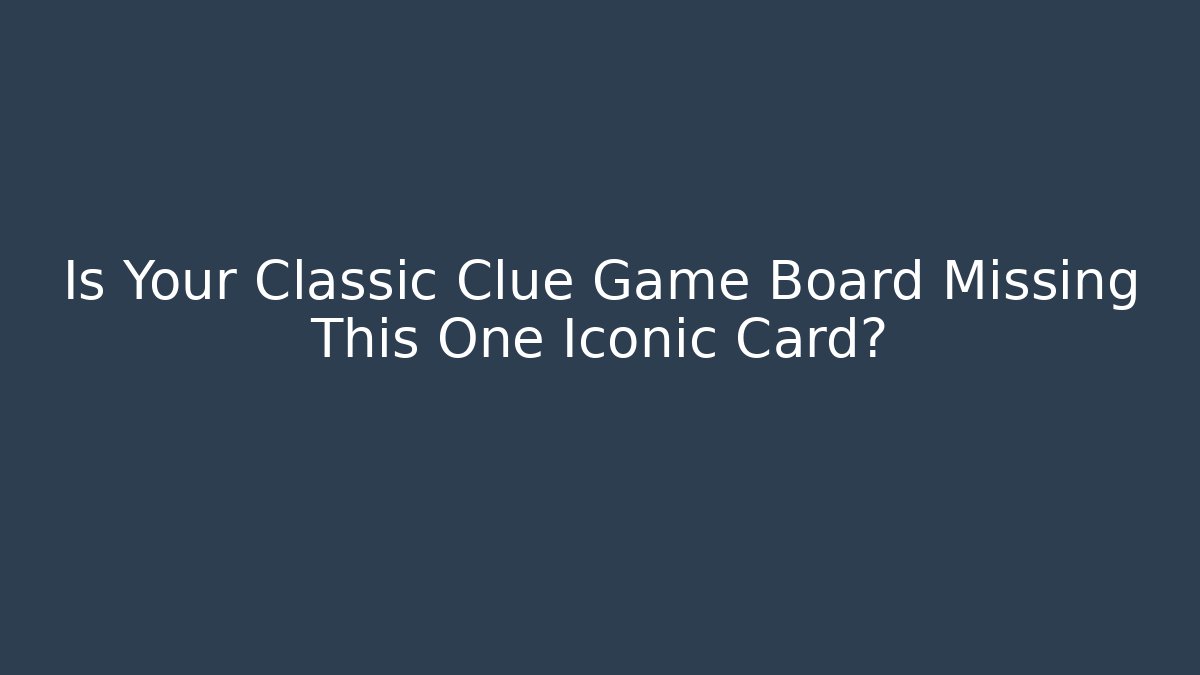 Is Your Classic Clue Game Board Missing This One Iconic Card?