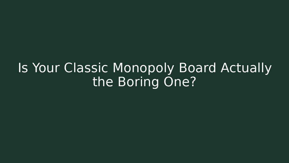 Is Your Classic Monopoly Board Actually the Boring One?