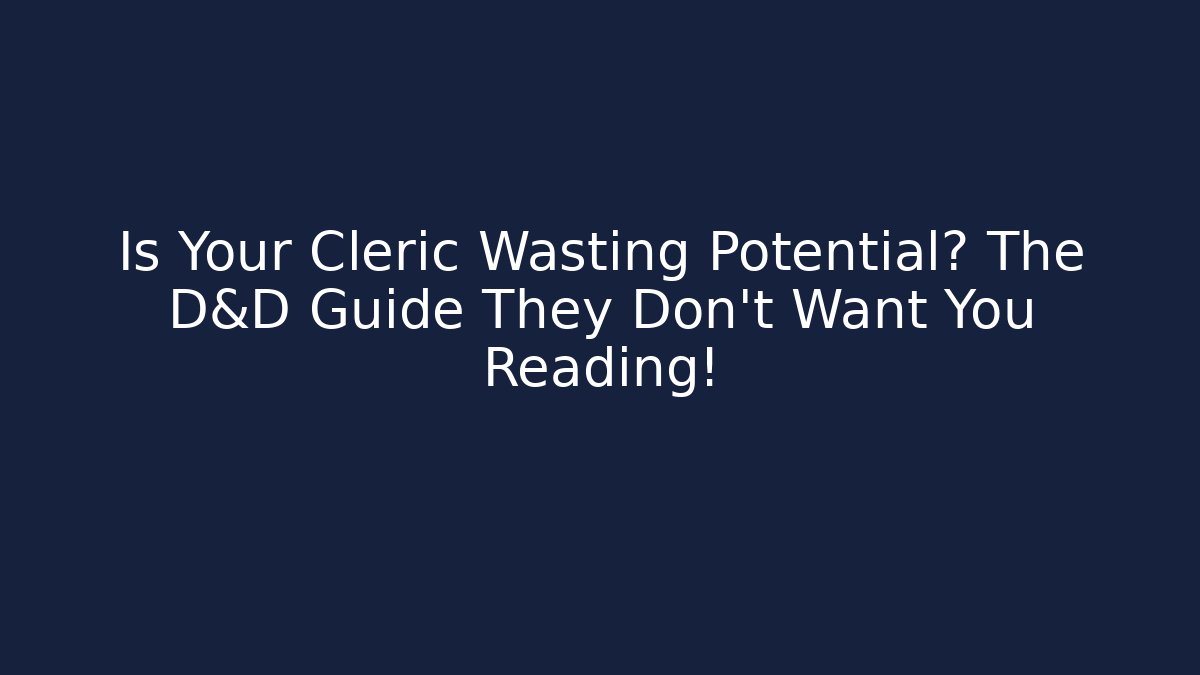 Is Your Cleric Wasting Potential? The D&D Guide They Don’t Want You Reading!