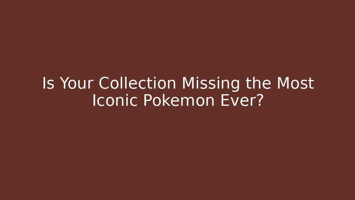 Is Your Collection Missing the Most Iconic Pokémon Ever?