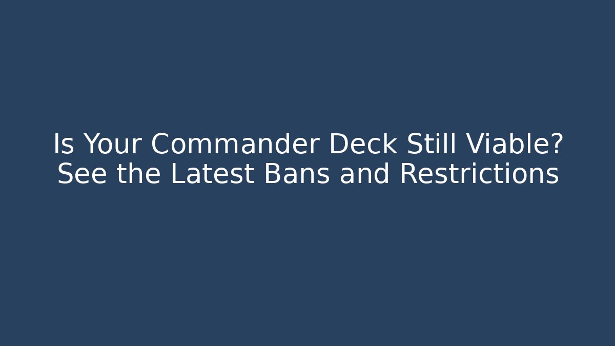 Is Your Commander Deck Still Viable? See the Latest Bans and Restrictions