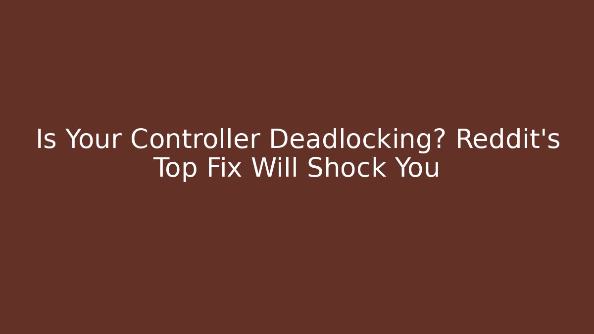 Is Your Controller Deadlocking? Reddit’s Top Fix Will Shock You - Critter Realm
