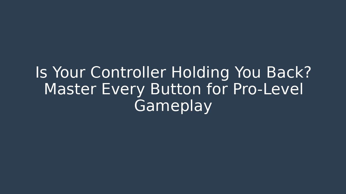 Is Your Controller Holding You Back? Master Every Button for Pro-Level Gameplay