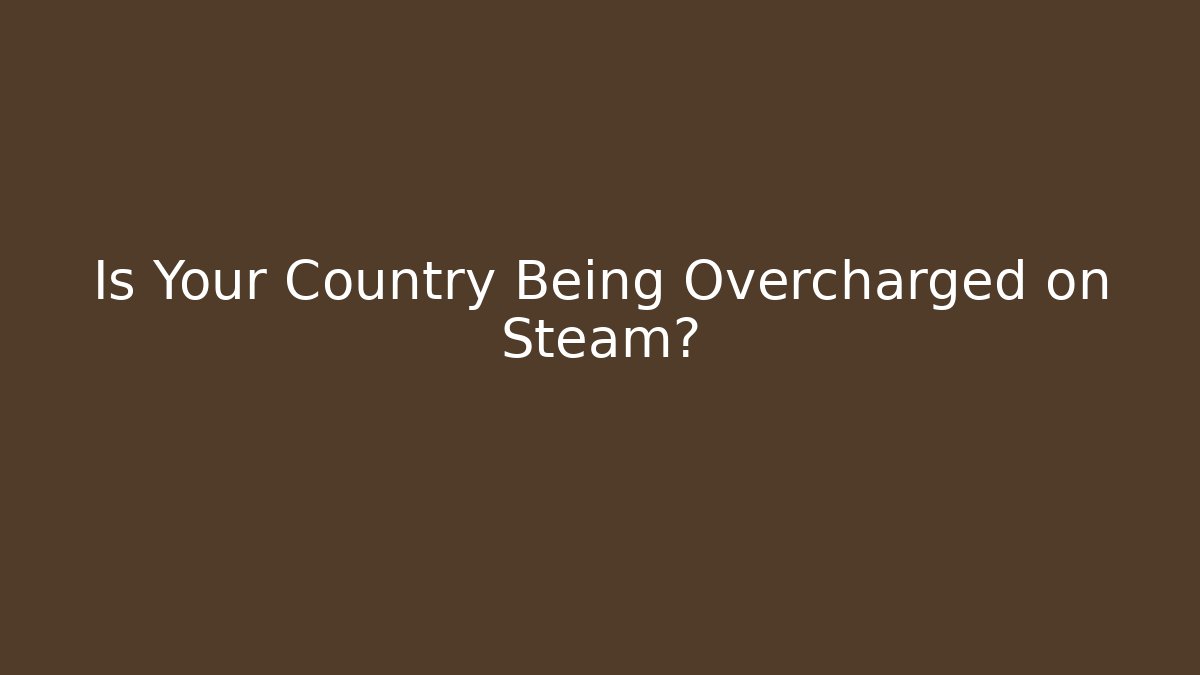 Is Your Country Being Overcharged on Steam?