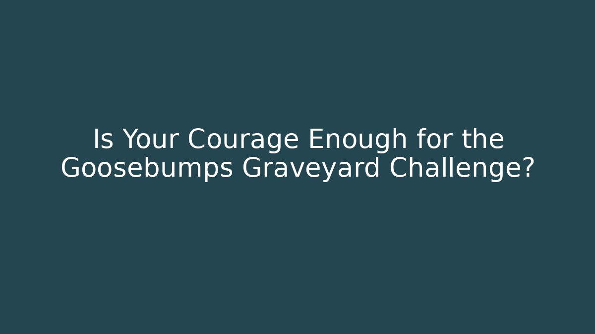Is Your Courage Enough for the Goosebumps Graveyard Challenge? - Critter Realm