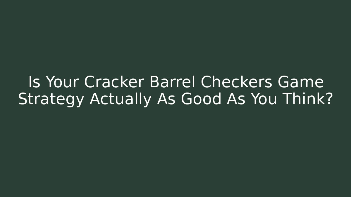 Is Your Cracker Barrel Checkers Game Strategy Actually As Good As You Think?