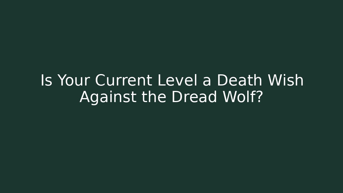 Is Your Current Level a Death Wish Against the Dread Wolf? - Critter Realm