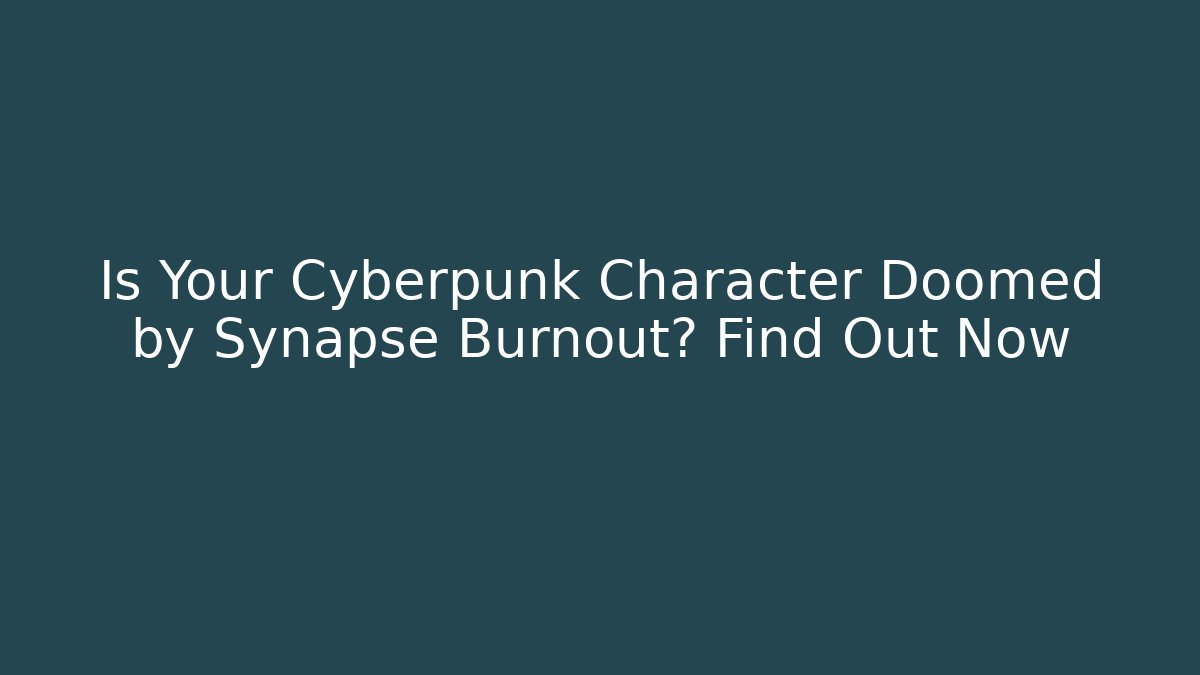 Is Your Cyberpunk Character Doomed by Synapse Burnout? Find Out Now