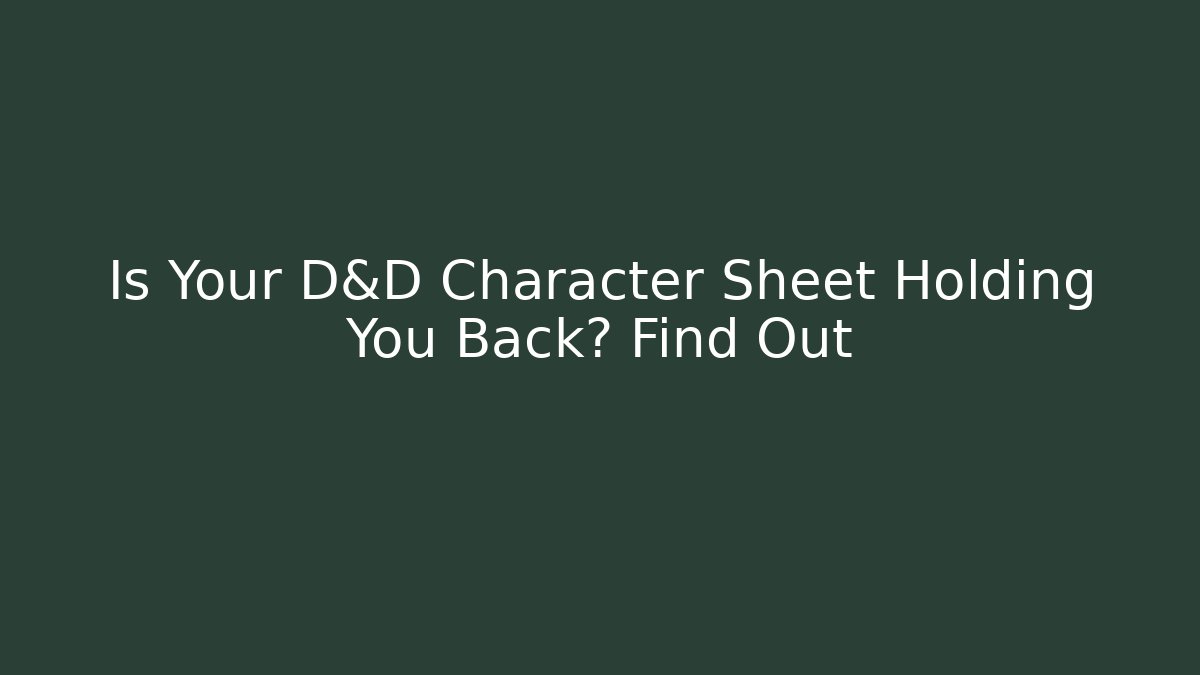 Is Your D&D Character Sheet Holding You Back? Find Out