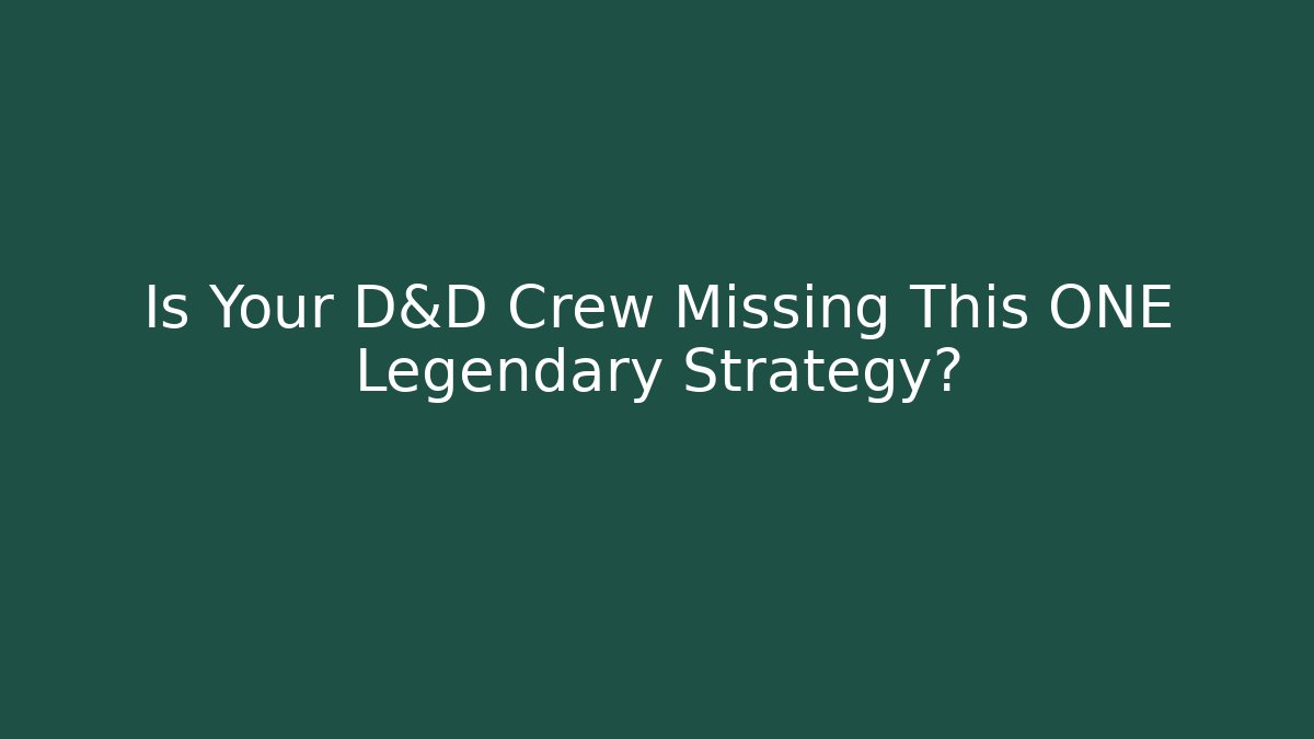 Is Your D&D Crew Missing This ONE Legendary Strategy?