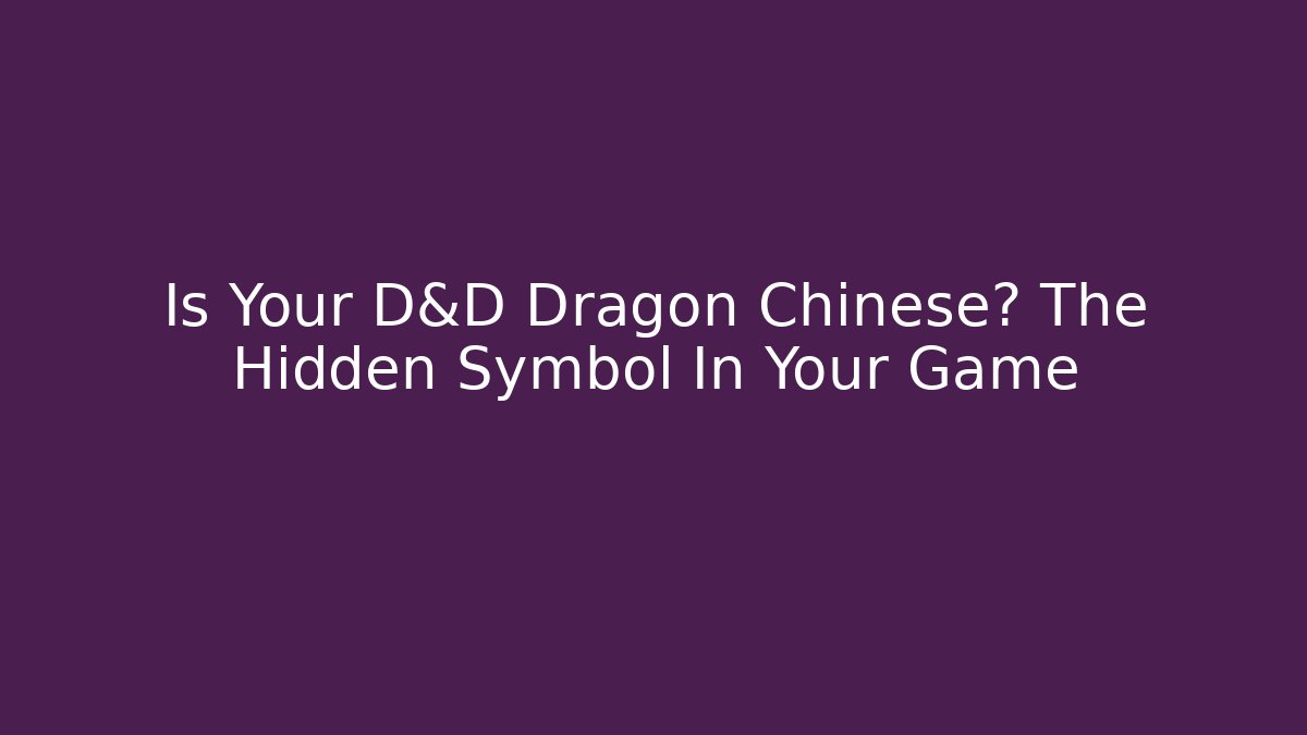 Is Your D&D Dragon Chinese? The Hidden Symbol In Your Game - Critter Realm