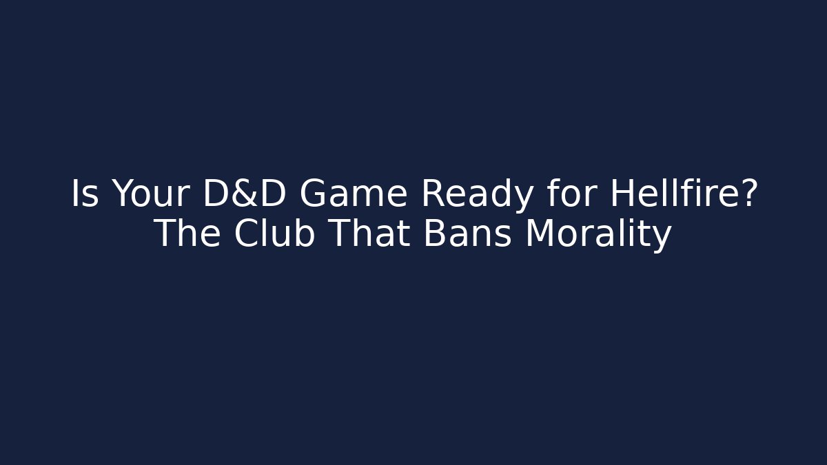 Is Your D&D Game Ready for Hellfire? The Club That Bans Morality