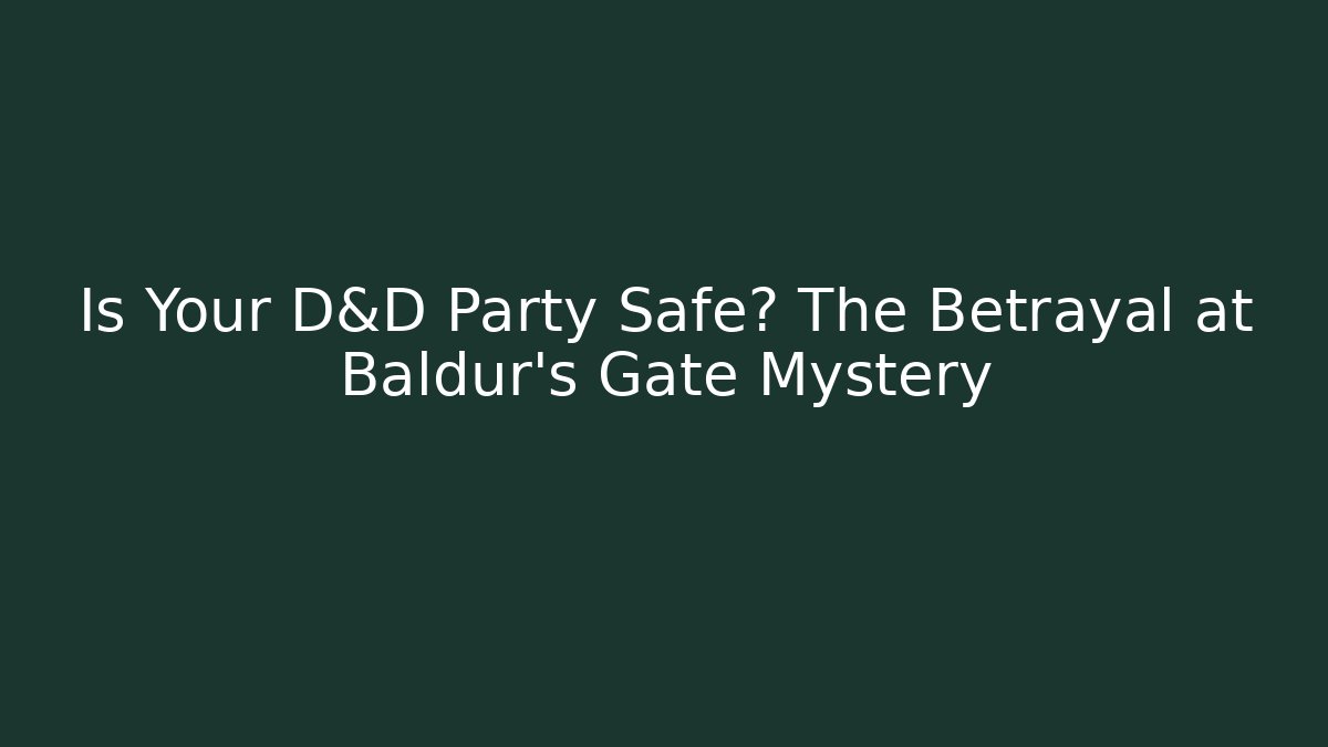 Is Your D&D Party Safe? The Betrayal at Baldur's Gate Mystery